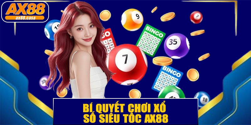 Bí Quyết Chơi Xổ Số Siêu Tốc AX88 Hiệu Quả